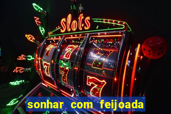 sonhar com feijoada jogo do bicho